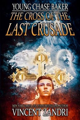 Young Chase Baker and the Cross of the Last Crusade by Zandri, Vincent