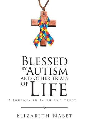 Blessed by Autism and Other Trials of Life: A Journey in Faith and Trust by Nabet, Elizabeth