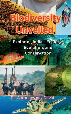 Biodiversity unveiled: Exploring India's Ecology, Evaluation, and Conservation by Anthonysamy David