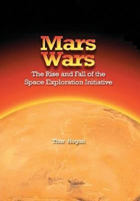 Mars Wars: The Rise and Fall of the Space Exploration Initiative by Hogan, Thor