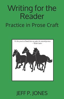 Writing for the Reader: Practice in Prose Craft by Jones, Jeff P.