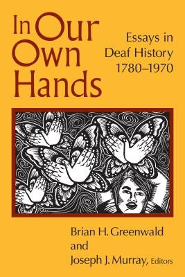 In Our Own Hands: Essays in Deaf History, 1780-1970 by Greenwald, Brian H.