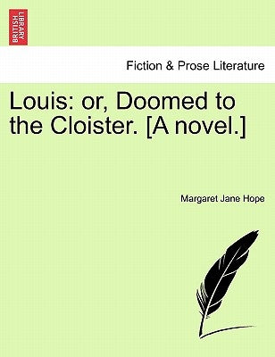 Louis: Or, Doomed to the Cloister. [A Novel.] by Hope, Margaret Jane