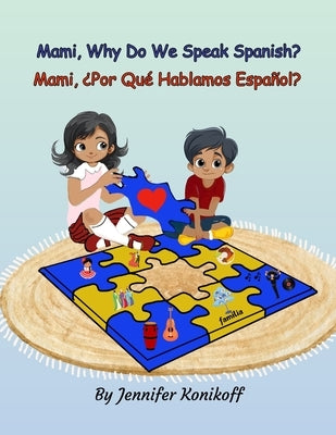 Mami, Why Do We Speak Spanish? Mami, ¿Por Qué Hablamos Español? by Konikoff, Jennifer