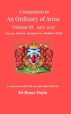 Companion to An Ordinary of Arms Vol III - Crests, Mottos, Supporters, Flags, Badges: Contained in the Public Register of All Arms and Bearings in Sco by Durie, Bruce