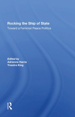 Rocking the Ship of State: Toward a Feminist Peace Politics by Harris, Adrienne
