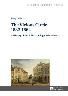 The Vicious Circle 1832-1864: A History of the Polish Intelligentsia - Part 2 by Wolff-Poweska, Anna