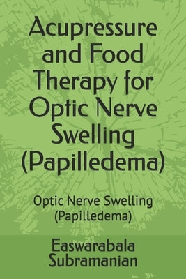 Acupressure and Food Therapy for Optic Nerve Swelling (Papilledema): Optic Nerve Swelling (Papilledema) by Subramanian, Easwarabala