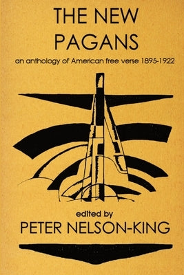 The New Pagans: An Anthology of American Free Verse, 1895-1922 by Nelson-King, Peter