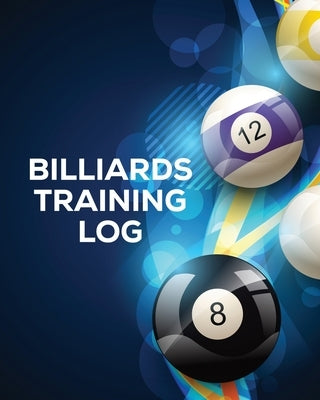 Billiards Training Log: Every Pool Player Pocket Billiards Practicing Pool Game Individual Sports by Placate, Trent