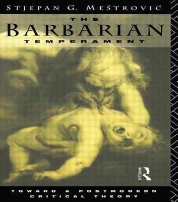 The Barbarian Temperament: Towards a Postmodern Critical Theory by Mestrovic, Stejpan