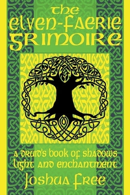The Elven-Faerie Grimoire: A Druid's Book of Shadows, Light and Enchantment by Free, Joshua