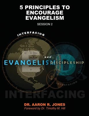 Interfacing Evangelism and Discipleship Session 2: 5 Principles to Encourage Evangelism by Jones, Aaron R.