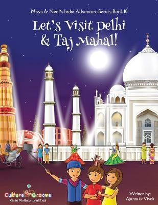 Let's Visit Delhi & Taj Mahal! (Maya & Neel's India Adventure Series, Book 10) by Chakraborty, Ajanta