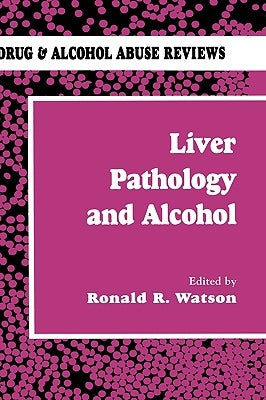 Liver Pathology and Alcohol: Drug & Alcohol Abuse Reviews by Watson, Roland R.