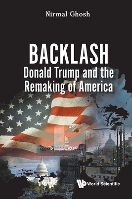 Backlash: Donald Trump and the Remaking of America by Nirmal Ghosh
