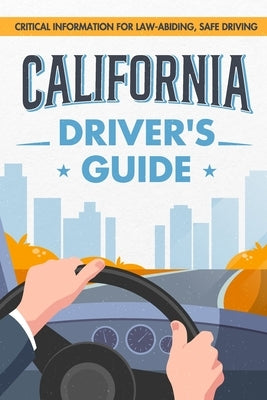 California Driver's Guide: Critical Information for Law-abiding, Safe Driving by Robson, Gabriel