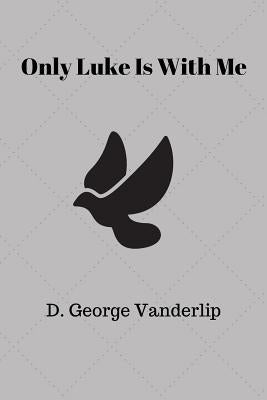 Only Luke is With Me by Vanderlip, D. George