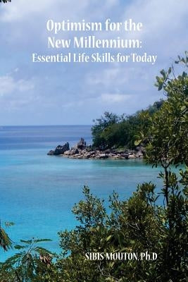 Optimism for the New Millennium: Essential Life Skills for Today by Mouton, Sibis