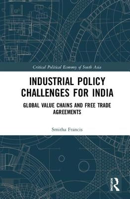 Industrial Policy Challenges for India: Global Value Chains and Free Trade Agreements by Francis, Smitha
