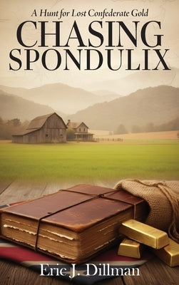 Chasing Spondulix: A Hunt for Lost Confederate Gold by Dillman, Eric J.