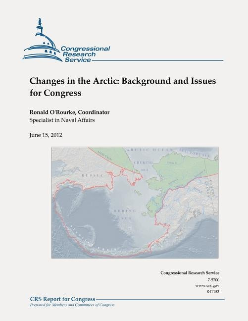 Changes in the Arctic: Background and Issues for Congress by O'Rourke, Ronald
