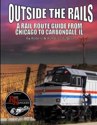 Outside the Rails: A Rail Route Guide from Chicago to Carbondale, IL by Tabern, Robert