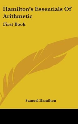 Hamilton's Essentials Of Arithmetic: First Book by Hamilton, Samuel