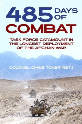 485 Days of Combat: Task Force Catamount in the Longest Deployment of the Afghan War by Toner, Chris, (Ret ).