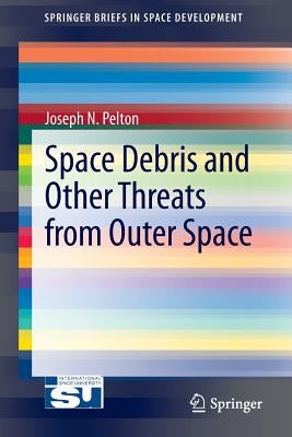 Space Debris and Other Threats from Outer Space by Pelton, Joseph N.