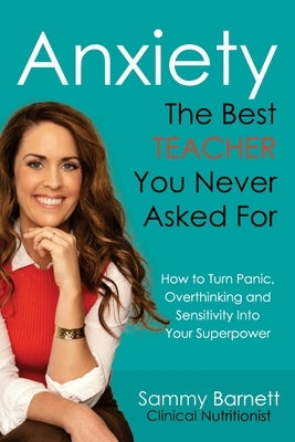 Anxiety. The Best TEACHER You Never Asked For: How to turn Panic, Overthinking and Sensitivity into your Superpower by Barnett, Sammy