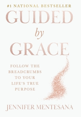 Guided by Grace: Follow the Breadcrumbs to Your Life's True Purpose by Mentesana, Jennifer