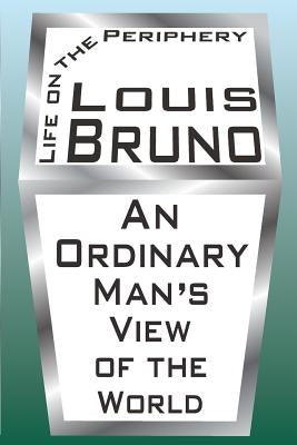 Life on the Periphery: An Ordinary Man's View of the World by Bruno, Louis