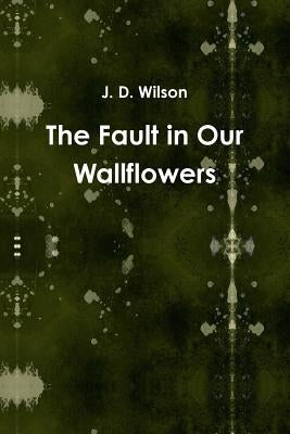 The Fault in Our Wallflowers by Wilson, J. D.