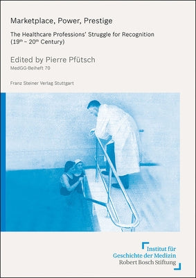Marketplace, Power, Prestige: The Healthcare Professions' Struggle for Recognition (19th-20th Century) by Pfutsch, Pierre