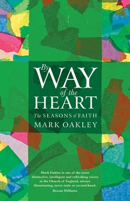 By Way of the Heart: The Seasons of Faith by Oakley, Mark