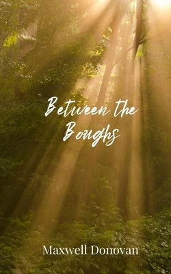 Between the Boughs by Donovan, Maxwell