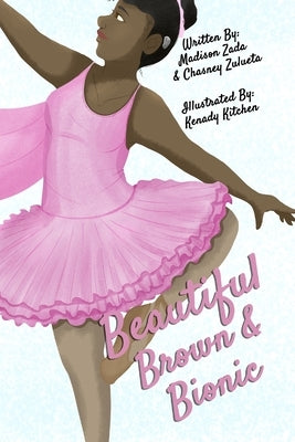 The Beautiful, Brown, and Bionic Ballerina: LIFE Adventures of Madison The Bionic Ballerina by Zulueta, Chasney N.