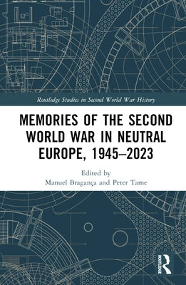 Memories of the Second World War in Neutral Europe, 1945-2023 by Bragança, Manuel
