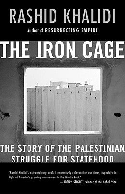 The Iron Cage: The Story of the Palestinian Struggle for Statehood by Khalidi, Rashid