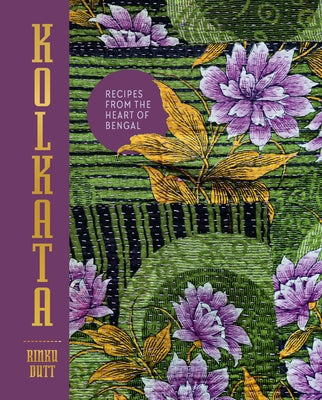 Kolkata: Recipes from the Heart of Bengal by Dutt, Rinku