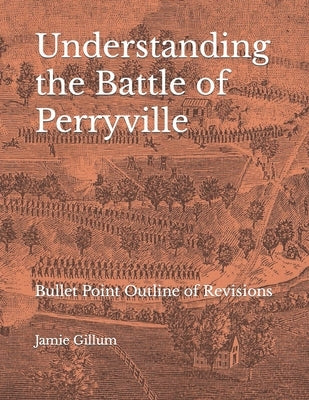 Understanding the Battle of Perryville: Bullet Point Outline of Revisions by Gillum, Jamie