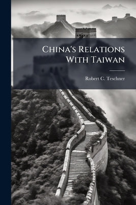 China's Relations With Taiwan by Teschner, Robert C.