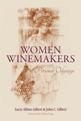 Women Winemakers: Personal Odysseys by Gilbert, Lucia Albino
