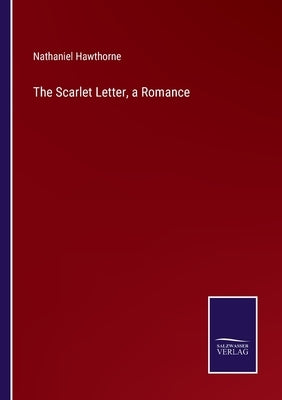 The Scarlet Letter, a Romance by Hawthorne, Nathaniel