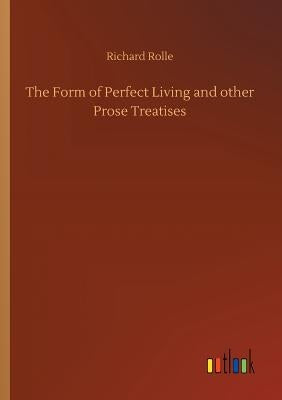 The Form of Perfect Living and other Prose Treatises by Rolle, Richard