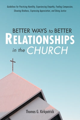 Better Ways to Better Relationships in the Church by Kirkpatrick, Thomas G.