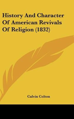 History And Character Of American Revivals Of Religion (1832) by Colton, Calvin