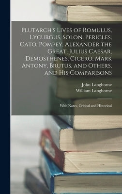 Plutarch's Lives of Romulus, Lycurgus, Solon, Pericles, Cato, Pompey, Alexander the Great, Julius Caesar, Demosthenes, Cicero, Mark Antony, Brutus, an by Langhorne, John