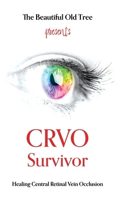 CRVO Survivor: Healing Central Retinal Vein Occlusion by The Beautiful Old Tree